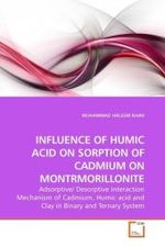 INFLUENCE OF HUMIC ACID ON SORPTION OF CADMIUM ON MONTRMORILLONITE : Adsorptive/ Desorptive Interaction Mechanism of Cadmium, Humic acid and Clay in Binary and Ternary System （2010. 100 S.）