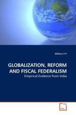 GLOBALIZATION, REFORM AND FISCAL FEDERALISM : Empirical Evidence from India （2010. 104 S.）