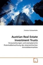 Austrian Real Estate Investment Trusts : Voraussetzungen und exemplarische Potentialbetrachtung des österreichischen Immobilienmarktes （2010. 120 S.）