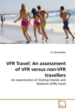 VFR Travel: An assessment of VFR versus non-VFR travellers : An examination of Visiting Friends and Relatives (VFR) travel （2010. 220 S.）