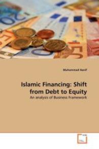 Islamic Financing: Shift from Debt to Equity : An analysis of Business Framework （2010. 160 S. 220 mm）