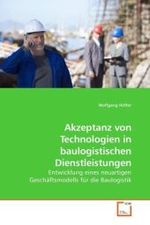 Akzeptanz von Technologien in baulogistischen Dienstleistungen : Entwicklung eines neuartigen Geschäftsmodells für die Baulogistik （2010. 160 S. 220 x 150 mm）