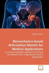 Biomechanics-based Articulation Models for Medical Applications : A computer graphics approach to bring a new dynamic into image based medical applications （2010. 256 S. 220 mm）