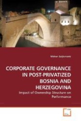 CORPORATE GOVERNANCE IN POST-PRIVATIZED BOSNIA AND HERZEGOVINA : Impact of Ownership Structure on Performance （2010. 88 S. 220 mm）