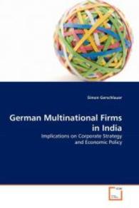 German Multinational Firms in India : Implications on Corporate Strategy and Economic Policy （2010. 96 S. 220 mm）