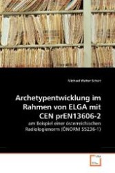 Archetypentwicklung im Rahmen von ELGA mit CEN prEN13606-2 : am Beispiel einer österreichischen Radiologienorm (ÖNORM S5236-1) （2010. 204 S. 220 mm）