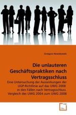 Die unlauteren Geschäftspraktiken nach Vertragsschluss : Eine Untersuchung der Auswirkungen der UGP-Richtlinie auf das UWG 2008 in den Fällen nach Vertragsschluss. Vergleich des UWG 2004 zum UWG 2008 （2010. 104 S.）
