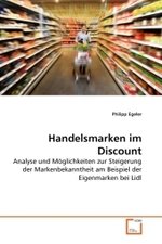 Handelsmarken im Discount : Analyse und Möglichkeiten zur Steigerung der Markenbekanntheit am Beispiel der Eigenmarken bei Lidl （2010. 100 S. 220 mm）