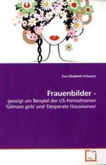Frauenbilder - : gezeigt am Beispiel der US-Fernsehserien 'Gilmore girls' und 'Desperate Housewives' （2010. 140 S.）
