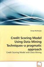 Credit Scoring Model Using Data Mining Techniques a pragmatic approach : Credit Scoring Model with Data Mining （2010. 104 S. 220 mm）