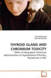 THYROID GLAND AND CHROMIUM TOXICITY : "Effect of Hexavalent Chromium administration on Hypothalamic-Pituitary-Thyroid axis in Rat" （2010. 132 S.）