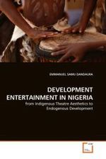 DEVELOPMENT ENTERTAINMENT IN NIGERIA : from Indigenous Theatre Aesthetics to Endogenous Development （2010. 272 S.）
