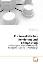 Photorealistisches Rendering und Compositing : Rendering-Verfahren und Multipass-Compositing von CG- in Realfootage （2010. 100 S. 220 mm）
