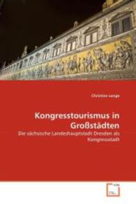 Kongresstourismus in Großstädten : Die sächsische Landeshauptstadt Dresden als Kongressstadt （2010. 92 S. 220 mm）