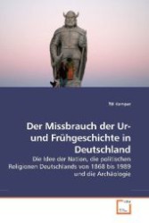 Der Missbrauch der Ur- und Frühgeschichte in Deutschland : Die Idee der Nation, die politischen Religionen Deutschlands von 1868 bis 1989 und die Archäologie （2010. 168 S. 220 mm）