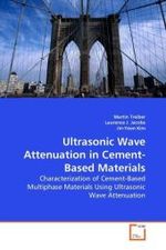 Ultrasonic Wave Attenuation in Cement-Based Materials : Characterization of Cement-Based Multiphase Materials Using Ultrasonic Wave Attenuation （2010. 108 S.）