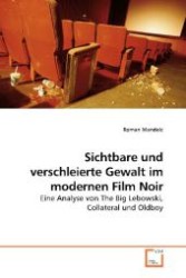 Sichtbare und verschleierte Gewalt im modernen Film Noir : Eine Analyse von The Big Lebowski, Collateral und Oldboy （2010. 232 S. 220 mm）