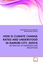 HOW IS CLIMATE CHANGE RATED AND UNDERSTOOD IN NAIROBI CITY, KENYA : AN ANALYSIS OF AWARENESS AND PERCEPTIONS （2010. 96 S.）