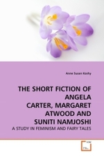 THE SHORT FICTION OF ANGELA CARTER, MARGARET ATWOOD AND SUNITI NAMJOSHI : A STUDY IN FEMINISM AND FAIRY TALES （2010. 332 S. 220 mm）