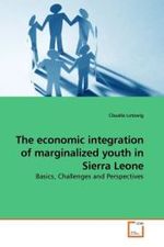 The economic integration of marginalized youth in Sierra Leone : Basics, Challenges and Perspectives （2010. 124 S.）