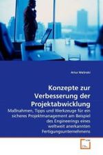 Konzepte zur Verbesserung der Projektabwicklung : Ma&szlig;nahmen, Tipps und Werkzeuge f&uuml;r ein sicheres Projektmanagement am Beispiel des Engineerings eines weltweit anerkannten Fertigungsunternehmens （2010. 80 S.）