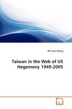 Taiwan in the Web of US Hegemony 1949-2005 （2010. 308 S. 220 mm）