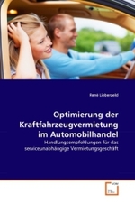 Optimierung der Kraftfahrzeugvermietung im Automobilhandel : Handlungsempfehlungen für das serviceunabhängige Vermietungsgeschäft （2011. 68 S. 220 mm）