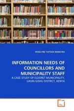 INFORMATION NEEDS OF COUNCILLORS AND MUNICIPALITY STAFF : A CASE STUDY OF ELDORET MUNICIPALITY, UASIN GISHU DISTRICT, KENYA （2011. 128 S.）
