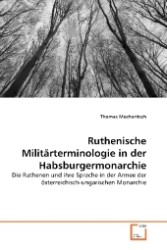 Ruthenische Militärterminologie in der Habsburgermonarchie : Die Ruthenen und ihre Sprache in der Armee der österreichisch-ungarischen Monarchie （2010. 136 S. 220 mm）