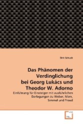 Das Phänomen der Verdinglichung bei Georg Lukács und Theodor W. Adorno : Einführung für Einsteiger mit ausführlichen Darlegungen zu Weber, Marx, Simmel und Freud （2010. 108 S. 220 mm）