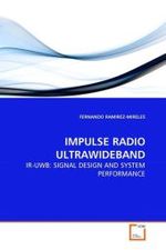 IMPULSE RADIO ULTRAWIDEBAND : IR-UWB: SIGNAL DESIGN AND SYSTEM PERFORMANCE （2010. 136 S. 220 mm）