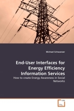 End-User Interfaces for Energy Efficiency Information Services : How to create Energy Awareness in Social Networks （2010. 104 S.）