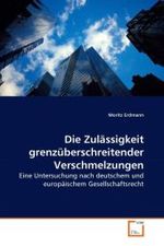 Die Zulässigkeit grenzüberschreitender Verschmelzungen : Eine Untersuchung nach deutschem und europäischem Gesellschaftsrecht （2010. 104 S.）
