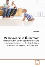 V&auml;terkarenz in &Ouml;sterreich : Eine qualitative Studie &uuml;ber f&ouml;rdernde und hemmende Faktoren bei der Entscheidung zur Inanspruchnahme der V&auml;terkarenz （2010. 140 S. 220 mm）