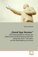 Good bye Humor : Eine kulturspezifische Analyse der italienischen Synchronfassung des Films "Good bye Lenin!" mit Fokus auf die Übertragung von Humor （2010. 148 S. 220 mm）