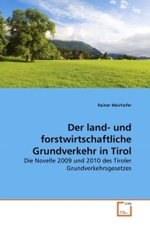 Der land- und forstwirtschaftliche Grundverkehr in Tirol : Die Novelle 2009 und 2010 des Tiroler Grundverkehrsgesetzes （2010. 104 S. 220 mm）