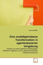 Eine modellgetriebene Transformation in agentenbasierter Umgebung : Vertikal von einem plattformunabhängigen Modell für Agenten zu einer agentenorientierten Programmiersprache （2010. 144 S.）