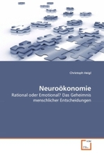 Neuro&ouml;konomie : Rational oder Emotional? Das Geheimnis menschlicher Entscheidungen （2010. 120 S.）