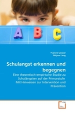 Schulangst erkennen und begegnen : Eine theoretisch-empirische Studie zu Schul&auml;ngsten auf der Primarstufe Mit Hinweisen zur Intervention und Pr&auml;vention （2010. 260 S. 220 mm）