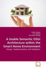 A Usable Semantic OSGi Architecture within the Smart Home Environment : Design, Implementation and Validation （2010. 172 S.）