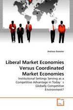 Liberal Market Economies Versus Coordinated Market Economies : Institutional Settings Serving as a Competitive Advantage in Today' s Globally Competitive Environment? （2010. 108 S.）