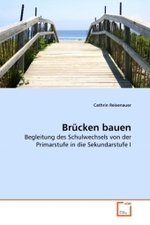 Brücken bauen : Begleitung des Schulwechsels von der Primarstufe in die Sekundarstufe I （2010. 140 S.）