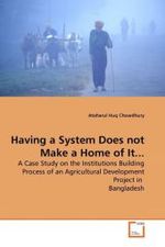 Having a System Does not Make a Home of It : A Case Study on the Institutions Building Process of an Agricultural Development Project in Bangladesh （2010. 176 S.）