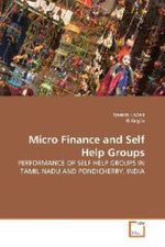 Micro Finance and Self Help Groups : PERFORMANCE OF SELF HELP GROUPS IN TAMIL NADU AND PONDICHERRY, INDIA （2010. 112 S.）