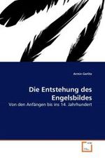 Die Entstehung des Engelsbildes : Von den Anf&auml;ngen bis ins 14. Jahrhundert （2010. 148 S. 220 mm）