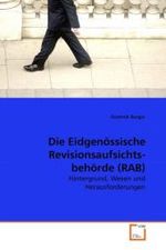 Die Eidgenössische Revisionsaufsichts-behörde (RAB) : Hintergrund, Wesen und Herausforderungen （2010. 68 S.）
