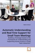 Automatic Understanding and Real-Time Support for Small Team Meetings : Building a Prototype based on the "Framework for Understanding and Supporting Human Actions in Small Team Interaction" （2010. 136 S. 220 mm）