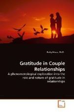 Gratitude in Couple Relationships : A phenomenological exploration into the role and nature of gratitude in relationships （2010. 108 S.）