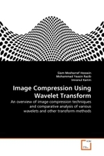 Image Compression Using Wavelet Transform : An overview of image compression techniques and comparative analysis of various wavelets and other transform methods （2010. 72 S.）