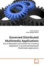 Governed Distributed Multimedia Applications : Use of Metadata and Context for enriching Adaptation in Governed Distributed Multimedia Applications （2010. 180 S.）
